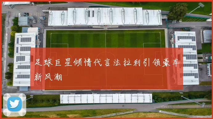 足球巨星倾情代言法拉利引领豪车新风潮