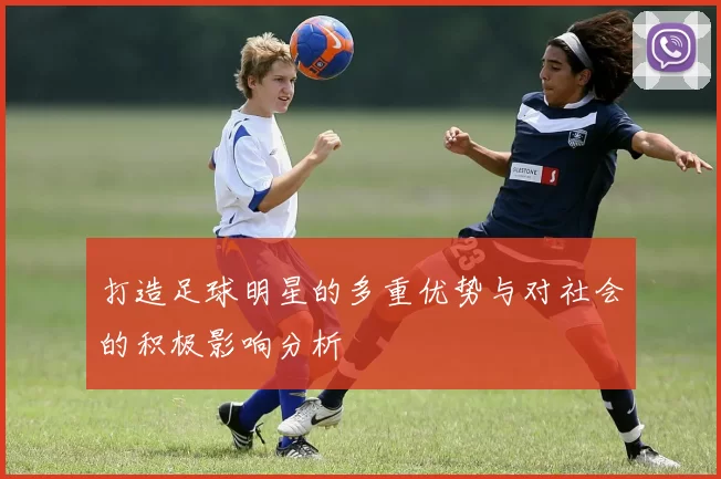 打造足球明星的多重优势与对社会的积极影响分析