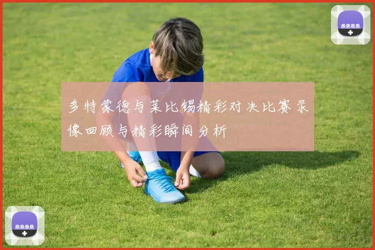 多特蒙德与莱比锡精彩对决比赛录像回顾与精彩瞬间分析