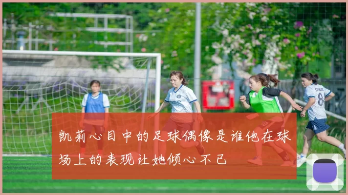 凯莉心目中的足球偶像是谁他在球场上的表现让她倾心不已